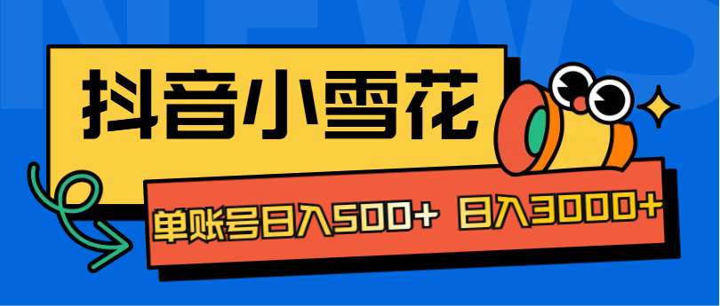 抖音小雪花项目，单账号日入500+ 日入3000+六月网创-网创项目资源站-副业项目-创业项目-搞钱项目六月网创