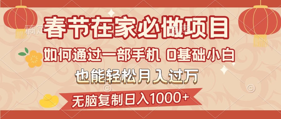春节在家如何通过一部手机，无脑复制日入1000+，0基础小白也能轻松月入过万六月网创-网创项目资源站-副业项目-创业项目-搞钱项目六月网创