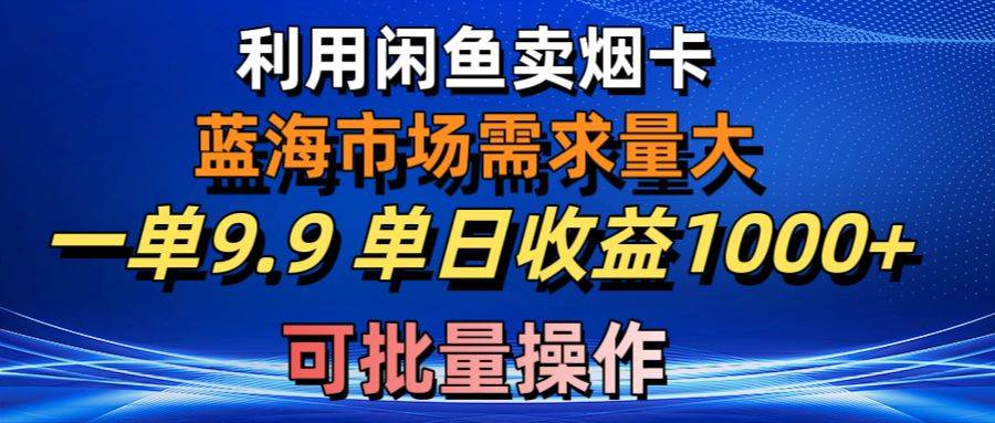 利用咸鱼卖烟卡,蓝海市场需求量大,一单9.9单日收益1000+,可批量操作六月网创-网创项目资源站-副业项目-创业项目-搞钱项目六月网创