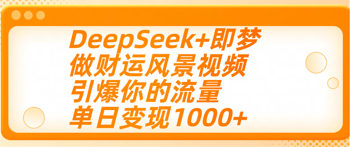 用DeepSeek+即梦制作财运风景视频,引爆你的流量,单日变现1000+六月网创-网创项目资源站-副业项目-创业项目-搞钱项目六月网创