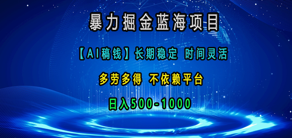暴力掘金蓝海项目,【AI稿钱】长期稳定,时间灵活,多劳多得,不依赖平台,日入500-1000六月网创-网创项目资源站-副业项目-创业项目-搞钱项目六月网创