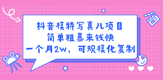 抖音模特写真儿项目,简单粗暴来钱快,一个月2w,可规模化复制(附全套资料)六月网创-网创项目资源站-副业项目-创业项目-搞钱项目六月网创