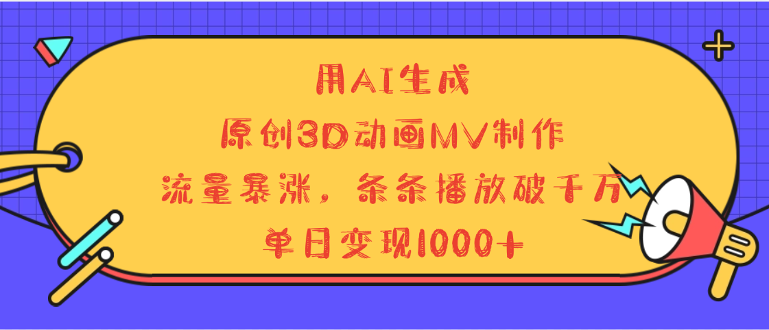 用AI生成，3D动画MV制作，流量暴涨，条条播放量破千万，单日变现1000+六月网创-网创项目资源站-副业项目-创业项目-搞钱项目六月网创