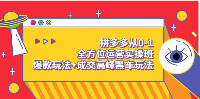 拼多多从0-1全方位运营实操班：爆款玩法+成交高峰黑车玩法（价值1280）六月网创-网创项目资源站-副业项目-创业项目-搞钱项目六月网创