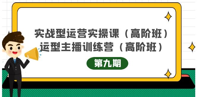 实战型运营实操课第9期+运营型主播训练营第9期,高阶班(51节课)六月网创-网创项目资源站-副业项目-创业项目-搞钱项目六月网创