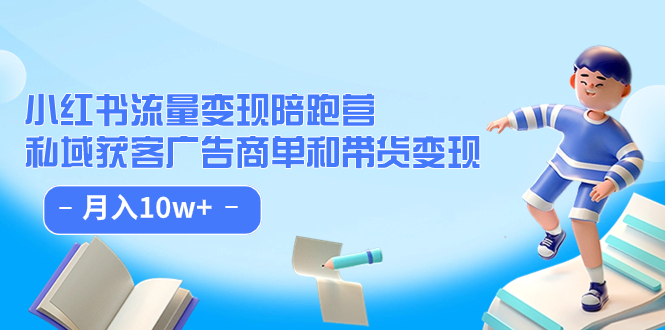 小红书流量·变现陪跑营：私域获客广告商单和带货变现 月入10w+六月网创-网创项目资源站-副业项目-创业项目-搞钱项目六月网创
