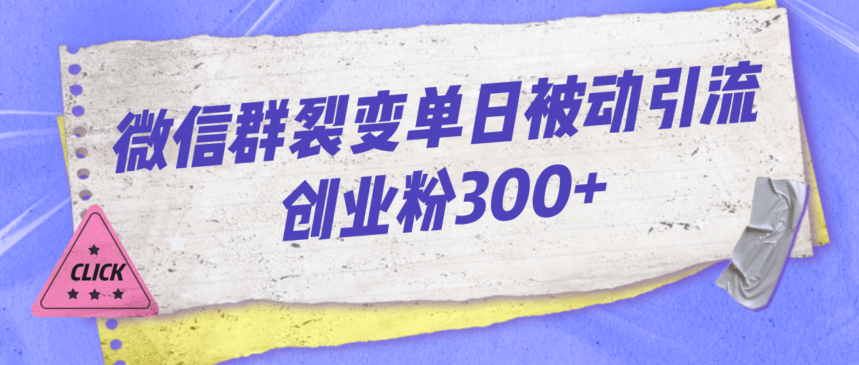 微信群裂变单日被动引流创业粉300+六月网创-网创项目资源站-副业项目-创业项目-搞钱项目六月网创