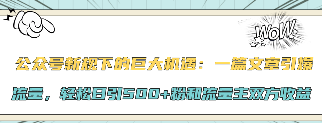 公众号新规下的巨大机遇:轻松日引500+粉和流量主双方收益,一篇文章引爆流量六月网创-网创项目资源站-副业项目-创业项目-搞钱项目六月网创