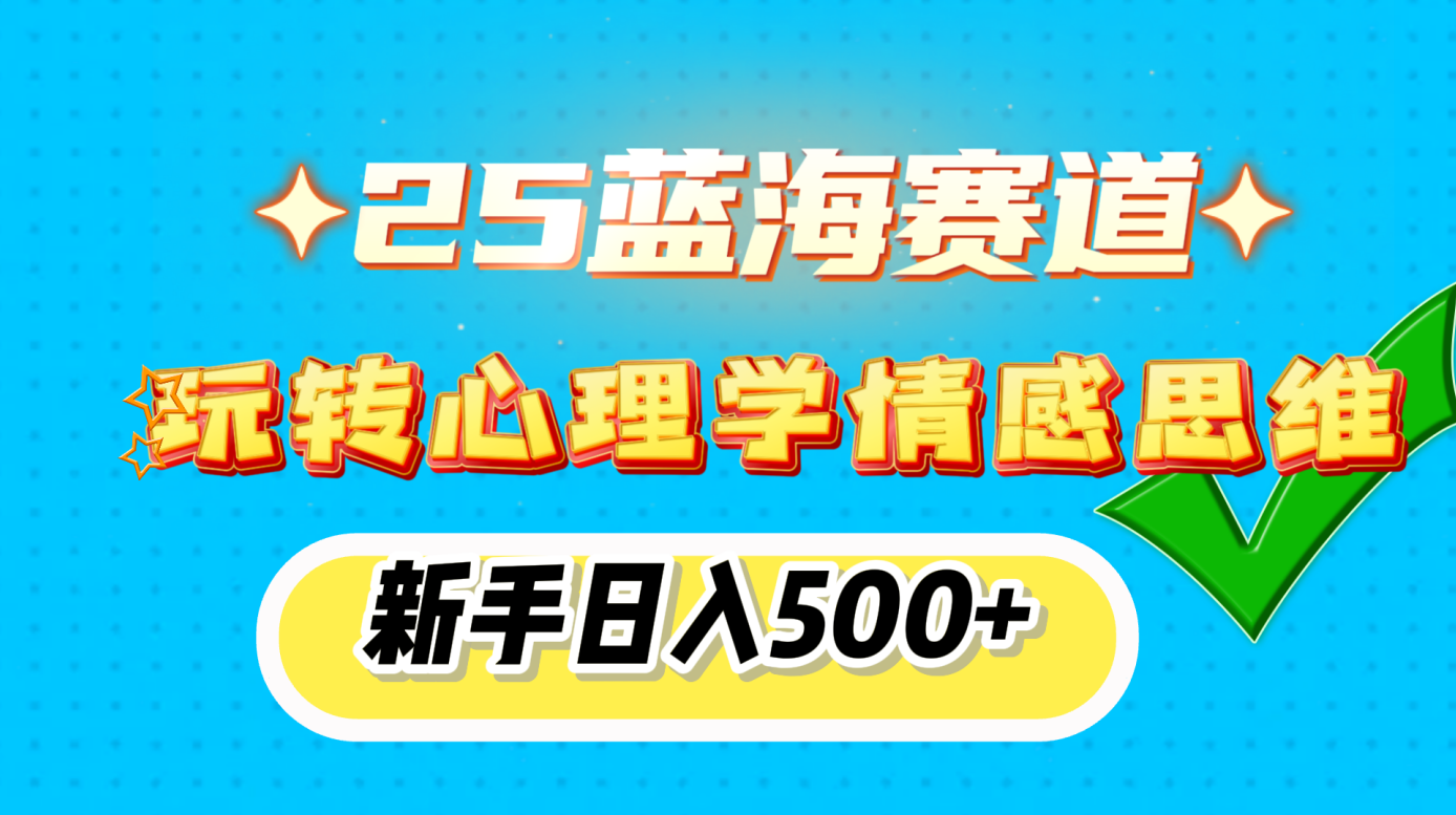 25蓝海赛道, 玩转心理学情感思维,新手日入500+六月网创-网创项目资源站-副业项目-创业项目-搞钱项目六月网创