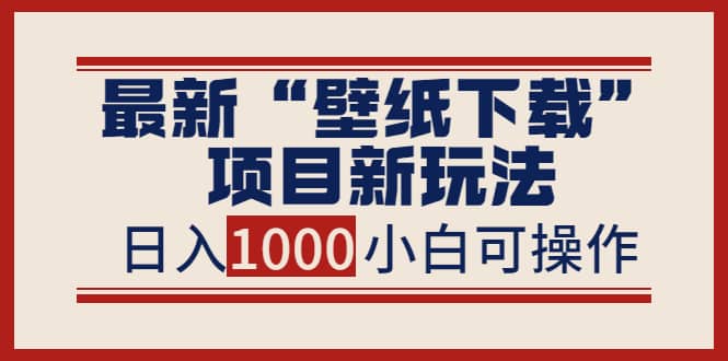 最新“壁纸下载”项目新玩法,小白零基础照抄也能日入1000+六月网创-网创项目资源站-副业项目-创业项目-搞钱项目六月网创