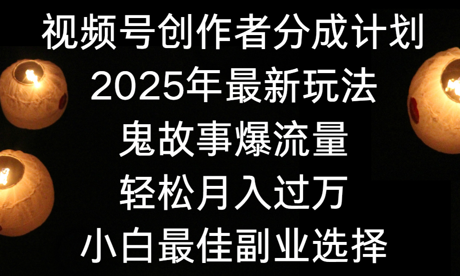视频号创作者分成计划,2025年最新玩法鬼故事爆流量,小白轻松上手,副业的绝佳选择,轻松月入过万六月网创-网创项目资源站-副业项目-创业项目-搞钱项目六月网创
