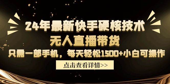 24年最新快手硬核技术无人直播带货,只需一部手机 每天轻松1500+小白可操作六月网创-网创项目资源站-副业项目-创业项目-搞钱项目六月网创