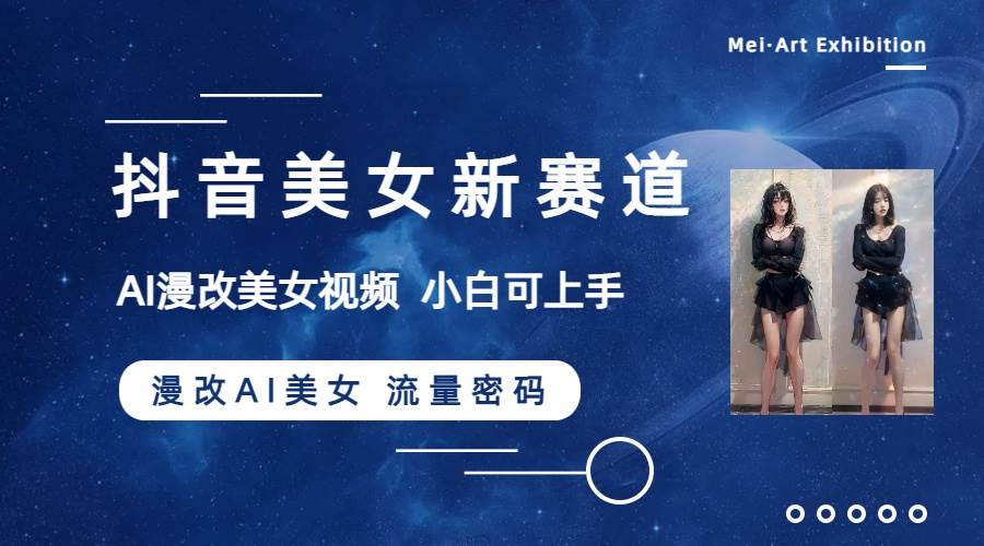 抖音美女新赛道-漫改AI美女流量密码,5分钟制作视频,新手一周涨万粉六月网创-网创项目资源站-副业项目-创业项目-搞钱项目六月网创