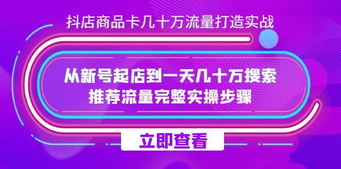抖店-商品卡几十万流量打造实战，从新号起店到一天几十万搜索、推荐流量…六月网创-网创项目资源站-副业项目-创业项目-搞钱项目六月网创