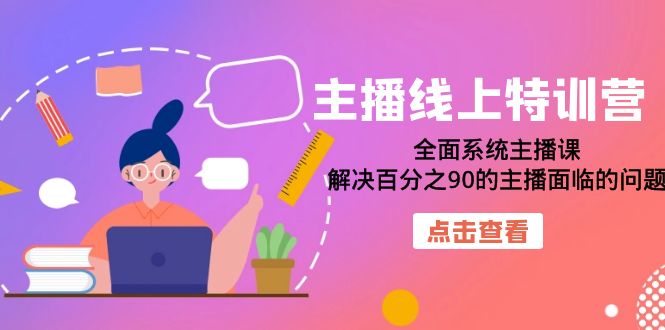 主播线上特训营:全面系统主播课,解决百分之90的主播面临的问题(22节课)六月网创-网创项目资源站-副业项目-创业项目-搞钱项目六月网创