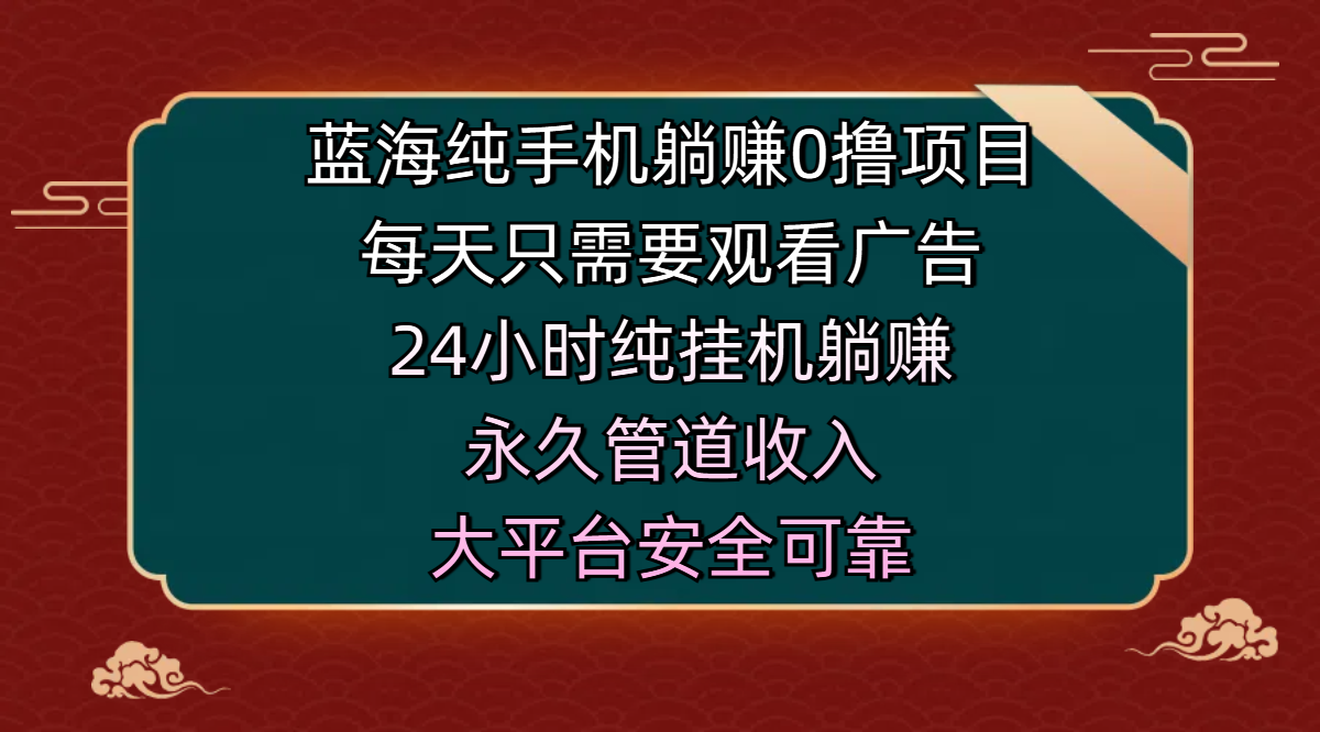 蓝海纯手机躺赚0撸项目,每天只需要观看广告,24小时纯挂机躺赚,永久管道收入,主业副业的绝佳选择,大平台安全可靠六月网创-网创项目资源站-副业项目-创业项目-搞钱项目六月网创