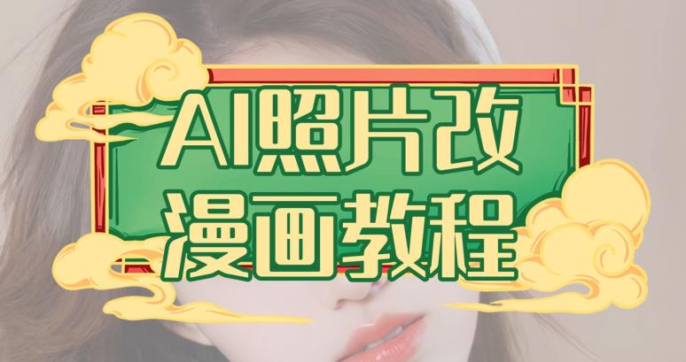 AI照片改漫画教程，0基础小白也能操作【揭秘】六月网创-网创项目资源站-副业项目-创业项目-搞钱项目六月网创