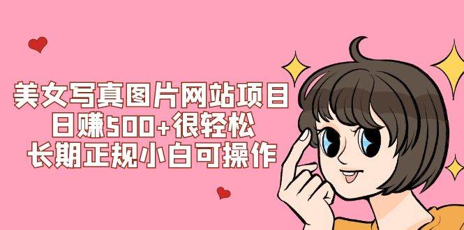 美女写真图片网站项目日赚500+很轻松,长期正规小白可操作 (搭建教程+源码)六月网创-网创项目资源站-副业项目-创业项目-搞钱项目六月网创