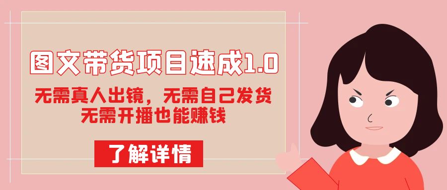 图文带货项目速成1.0:无需真人出镜,无需自己发货,无需开播也能赚钱!六月网创-网创项目资源站-副业项目-创业项目-搞钱项目六月网创