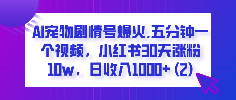AI宠物剧情号爆火,五分钟一个视频,小红书30天涨粉10w,日收入1000+六月网创-网创项目资源站-副业项目-创业项目-搞钱项目六月网创