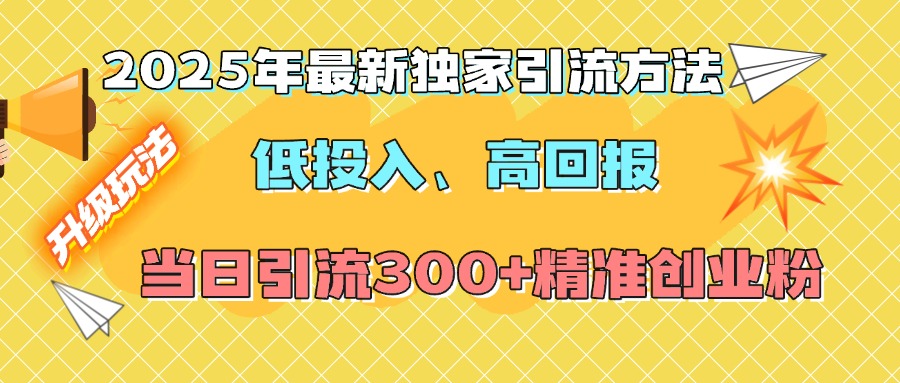 2025年最新独家引流方法,低投入高回报?当日引流300+精准创业粉六月网创-网创项目资源站-副业项目-创业项目-搞钱项目六月网创