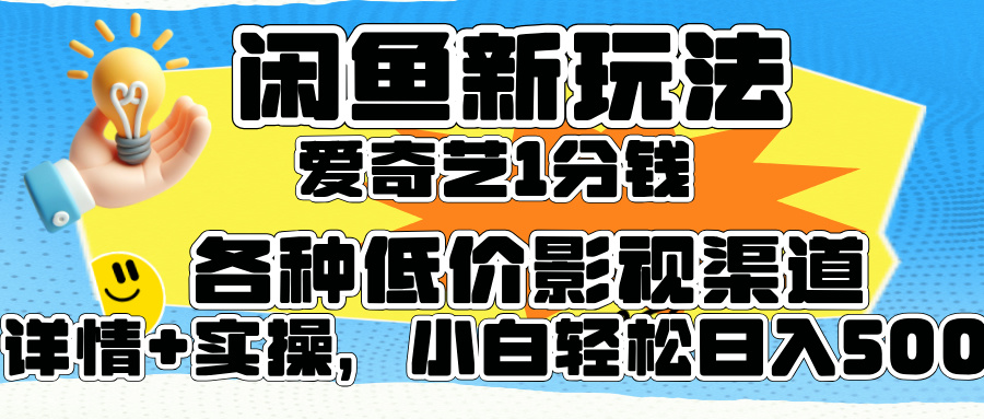 闲鱼新玩法，爱奇艺会员1分钱及各种低价影视渠道，小白轻松日入500+六月网创-网创项目资源站-副业项目-创业项目-搞钱项目六月网创