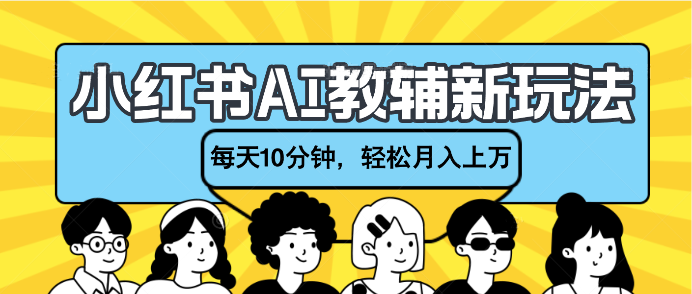 小红书AI教辅资料笔记新玩法,小白可做,每天10分钟,轻松月入上万六月网创-网创项目资源站-副业项目-创业项目-搞钱项目六月网创