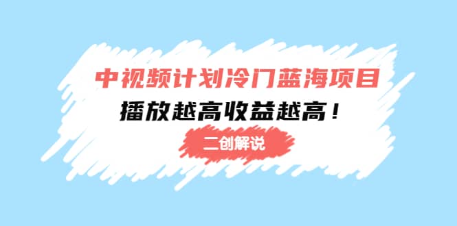 中视频计划冷门蓝海项目【二创解说】培训课程六月网创-网创项目资源站-副业项目-创业项目-搞钱项目六月网创