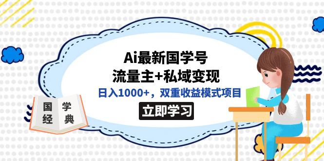 全网首发Ai最新国学号流量主+私域变现,日入1000+,双重收益模式项目六月网创-网创项目资源站-副业项目-创业项目-搞钱项目六月网创