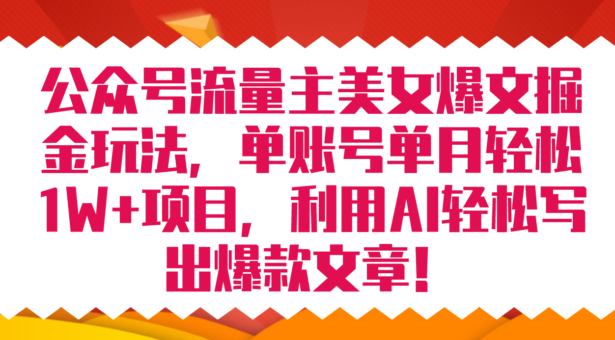 公众号流量主美女爆文掘金玩法 单账号单月轻松8000+利用AI轻松写出爆款文章六月网创-网创项目资源站-副业项目-创业项目-搞钱项目六月网创