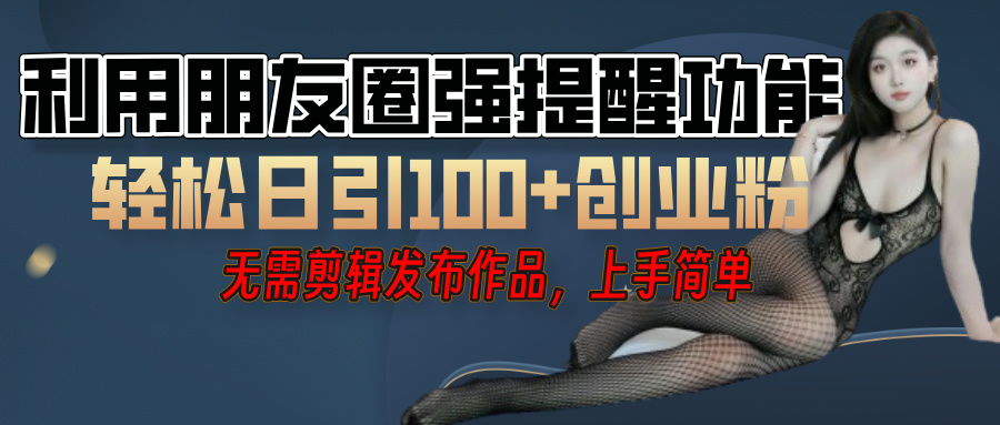 利用微信朋友圈”小红点”功能,引流精准创业粉,无需剪辑视频,发布作品,单人单日引流100+创业粉!六月网创-网创项目资源站-副业项目-创业项目-搞钱项目六月网创