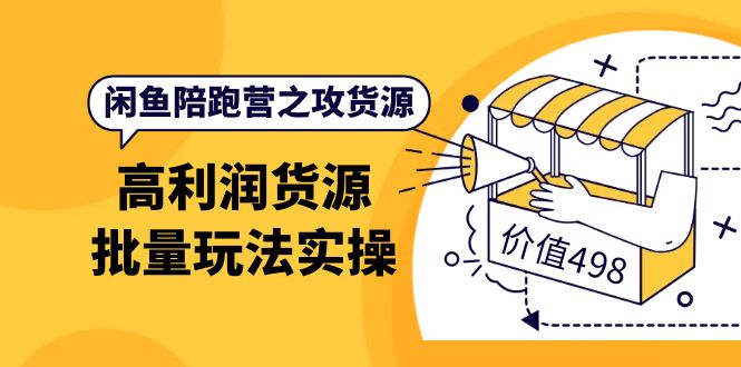 闲鱼陪跑营之攻货源：高利润货源批量玩法，月入过万实操（价值498）六月网创-网创项目资源站-副业项目-创业项目-搞钱项目六月网创