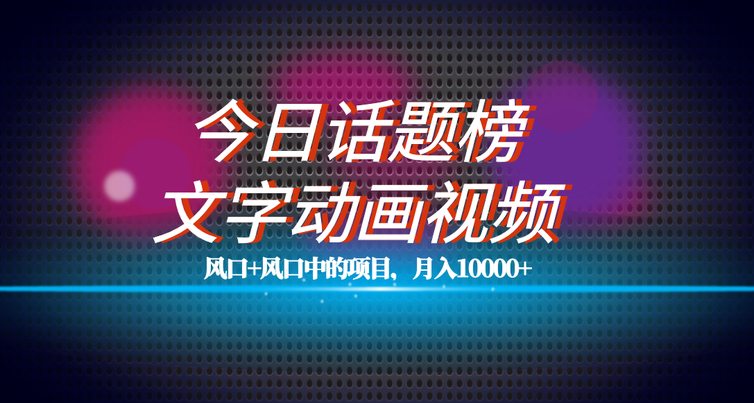 全网首发文字动画视频+今日话题2.0项目教程,平台扶持流量,月入五位数六月网创-网创项目资源站-副业项目-创业项目-搞钱项目六月网创