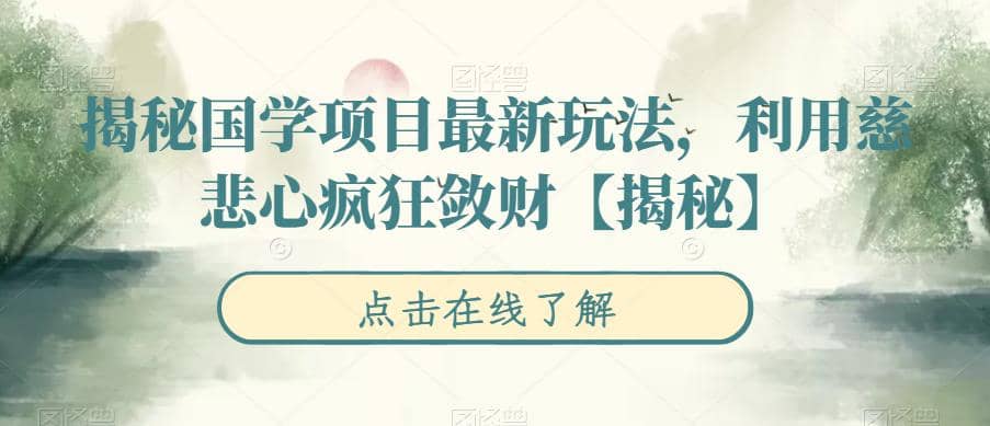 揭秘国学项目最新玩法,利用慈悲心疯狂敛财【揭秘】六月网创-网创项目资源站-副业项目-创业项目-搞钱项目六月网创