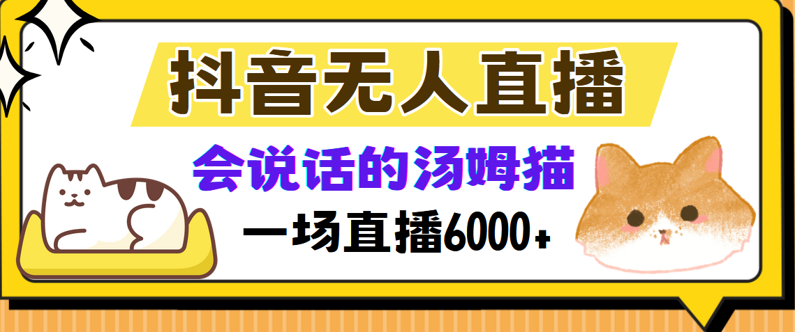 抖音无人直播,会说话的汤姆猫弹幕互动小游戏,两场直播6000+六月网创-网创项目资源站-副业项目-创业项目-搞钱项目六月网创