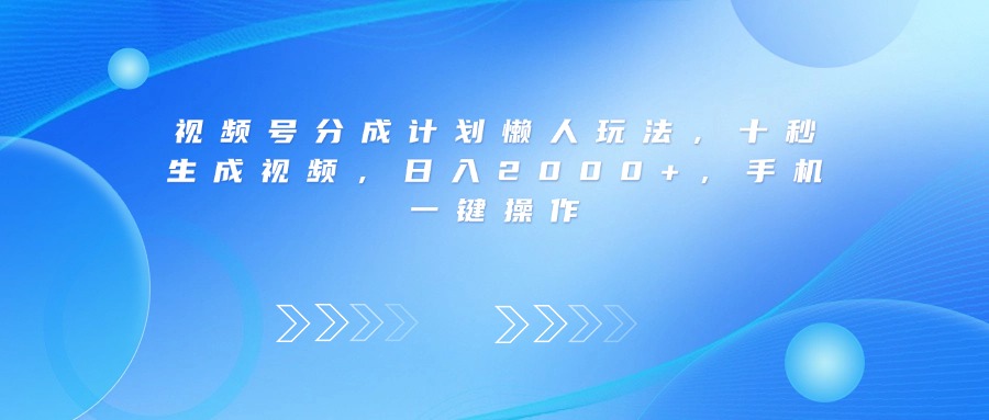 视频号分成计划懒人玩法，十秒生成视频，日入2000+，手机一键操作六月网创-网创项目资源站-副业项目-创业项目-搞钱项目六月网创