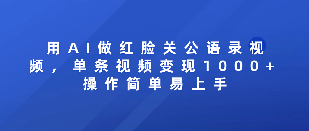 用AI做红脸关公语录视频，单条视频变现1000+ 操作简单易上手六月网创-网创项目资源站-副业项目-创业项目-搞钱项目六月网创