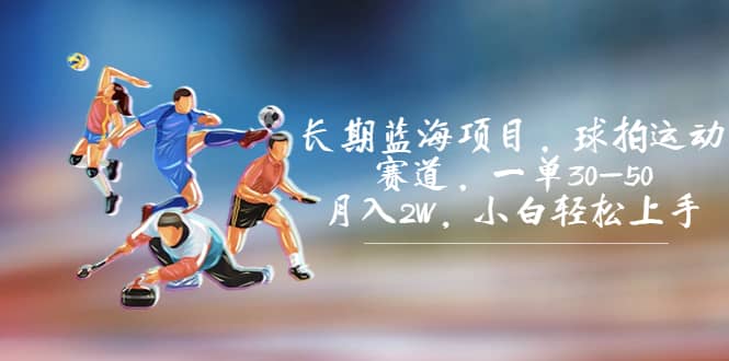 长期蓝海项目，球拍运动赛道，一单30-50，月入2W，小白轻松上手六月网创-网创项目资源站-副业项目-创业项目-搞钱项目六月网创