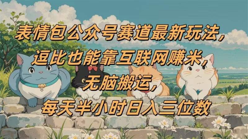 表情包公众号赛道,逗比也能靠互联网赚米,无脑搬运,小白也能日入三位数六月网创-网创项目资源站-副业项目-创业项目-搞钱项目六月网创