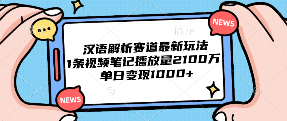 汉语解析赛道最新玩法，1条视频笔记播放量2100万，单日变现1000+六月网创-网创项目资源站-副业项目-创业项目-搞钱项目六月网创