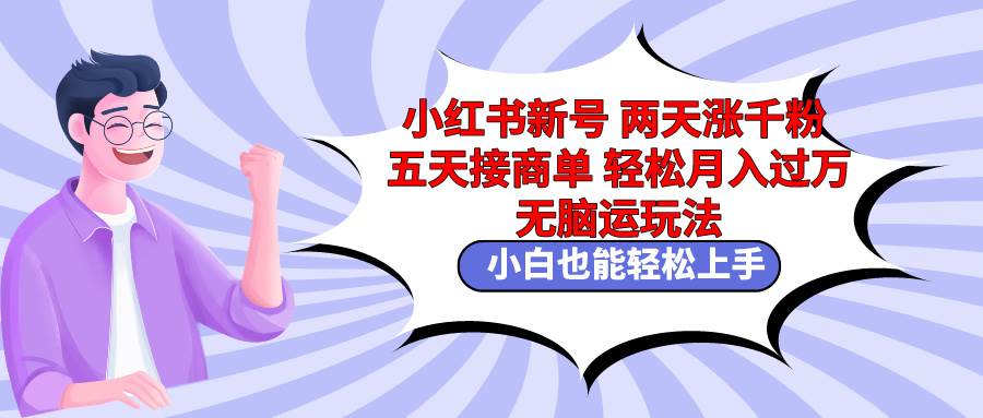 小红书新号两天涨千粉五天接商单轻松月入过万 无脑搬运玩法 小白也能轻…六月网创-网创项目资源站-副业项目-创业项目-搞钱项目六月网创