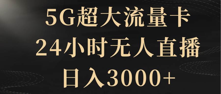 5G超大流量卡，24小时无人直播，日入3000+六月网创-网创项目资源站-副业项目-创业项目-搞钱项目六月网创