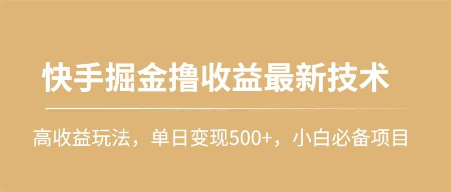 快手掘金撸收益最新技术，高收益玩法，单日变现500+，小白必备项目六月网创-网创项目资源站-副业项目-创业项目-搞钱项目六月网创