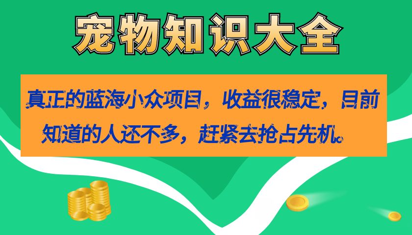 真正的蓝海小众项目，宠物知识大全，收益很稳定（教务+素材）六月网创-网创项目资源站-副业项目-创业项目-搞钱项目六月网创