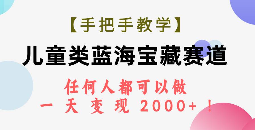 【手把手教学】儿童类蓝海宝藏赛道，任何人都可以做，一天轻松变现2000+！六月网创-网创项目资源站-副业项目-创业项目-搞钱项目六月网创