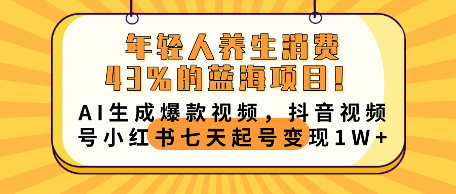 年轻人养生消费43%的蓝海项目!AI生成爆款视频,抖音视频号小红书七天起号变现10000+六月网创-网创项目资源站-副业项目-创业项目-搞钱项目六月网创