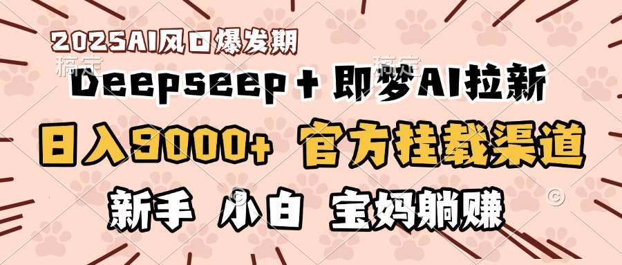 日入9000+!DeepSeep+即梦拉新,官方挂载渠道,新手小白宝妈躺赚六月网创-网创项目资源站-副业项目-创业项目-搞钱项目六月网创