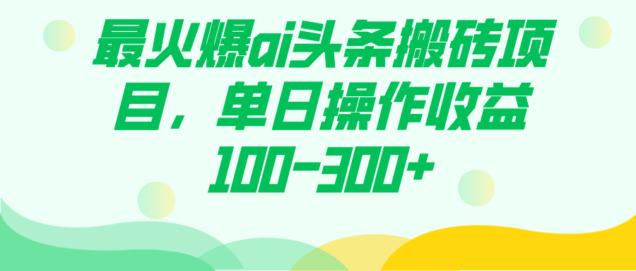 最火爆ai头条搬砖项目，单日操作收益100-300+六月网创-网创项目资源站-副业项目-创业项目-搞钱项目六月网创