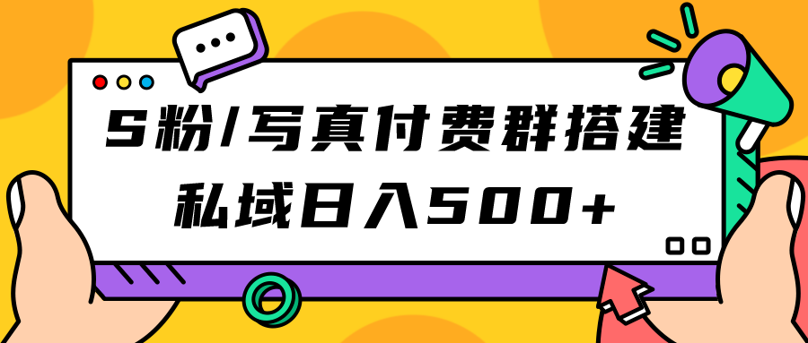 S粉/写真付费群搭建：私域日入500+（教程+源码）六月网创-网创项目资源站-副业项目-创业项目-搞钱项目六月网创