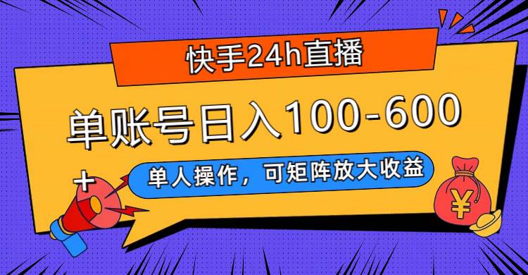 快手24h直播，单人操作，可矩阵放大收益，单账号日入100-600+六月网创-网创项目资源站-副业项目-创业项目-搞钱项目六月网创